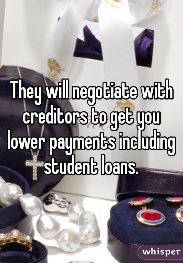 They will negotiate with creditors to get you lower payments including student loans. 