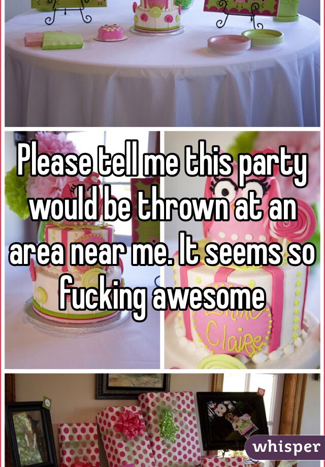 Please tell me this party would be thrown at an area near me. It seems so fucking awesome 