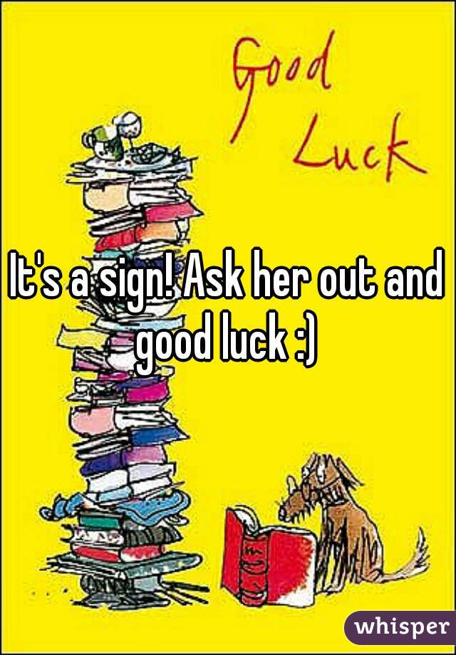 It's a sign! Ask her out and good luck :) 