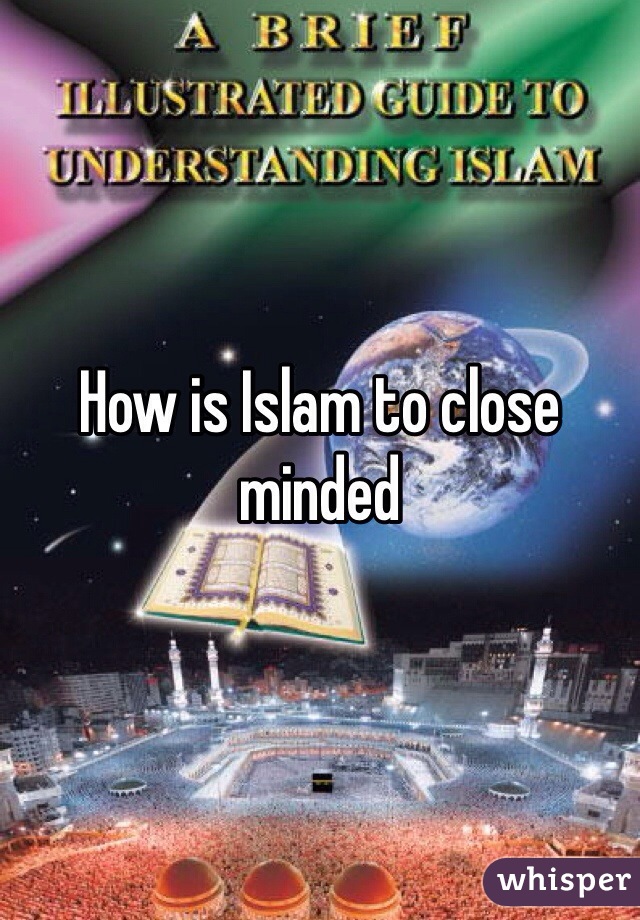 How is Islam to close minded 