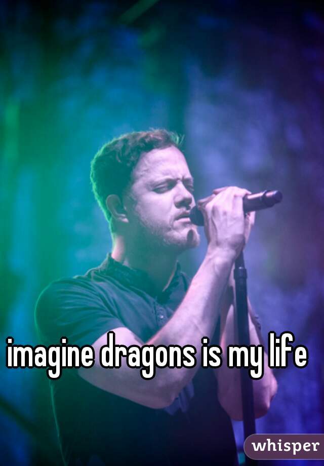 imagine dragons is my life 