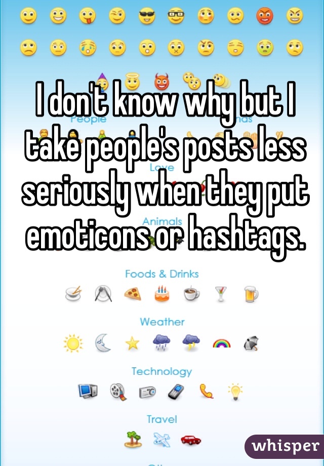 I don't know why but I take people's posts less seriously when they put emoticons or hashtags.