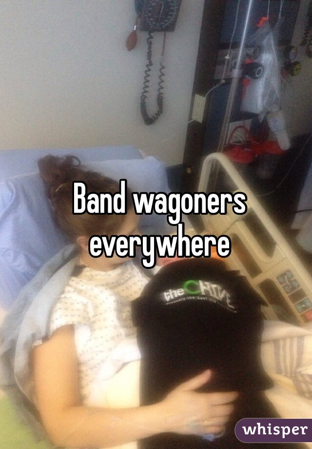 Band wagoners everywhere