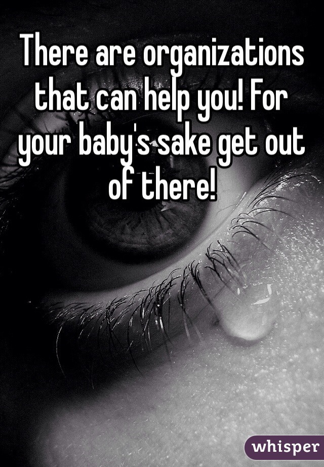 There are organizations that can help you! For your baby's sake get out of there!