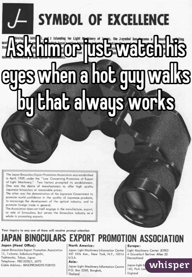 Ask him or just watch his eyes when a hot guy walks by that always works