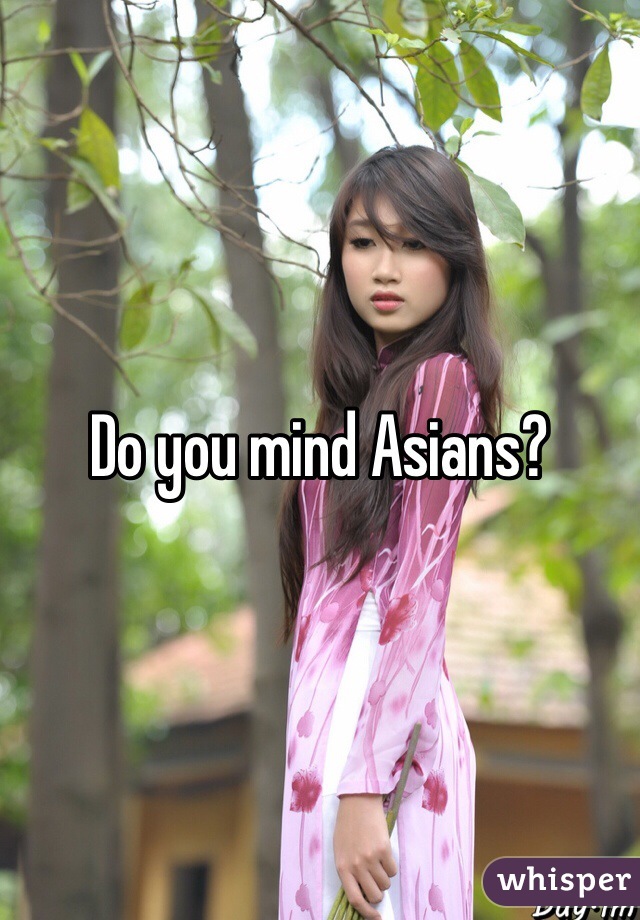 Do you mind Asians?