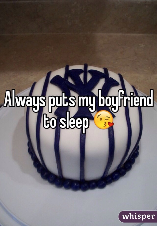 Always puts my boyfriend to sleep 😘