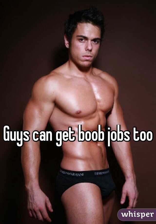 Guys can get boob jobs too 
