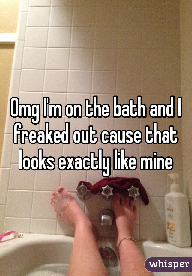Omg I'm on the bath and I freaked out cause that looks exactly like mine 