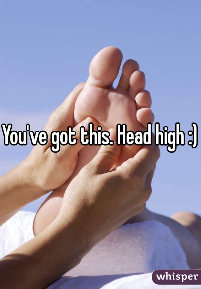 You've got this. Head high :)