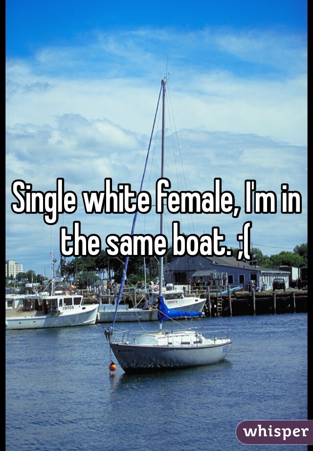 Single white female, I'm in the same boat. ;(