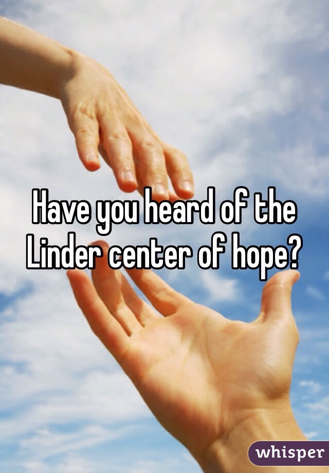 Have you heard of the Linder center of hope?