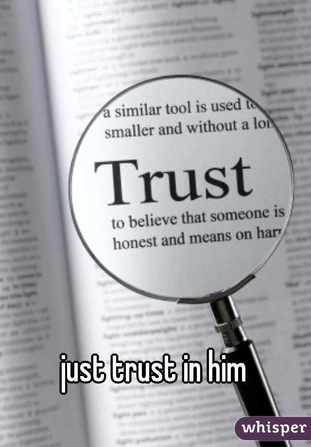 just trust in him