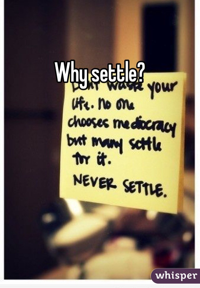 Why settle? 