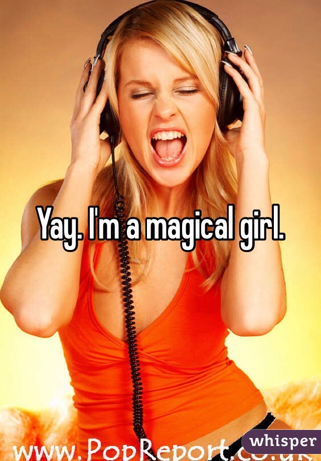 Yay. I'm a magical girl. 