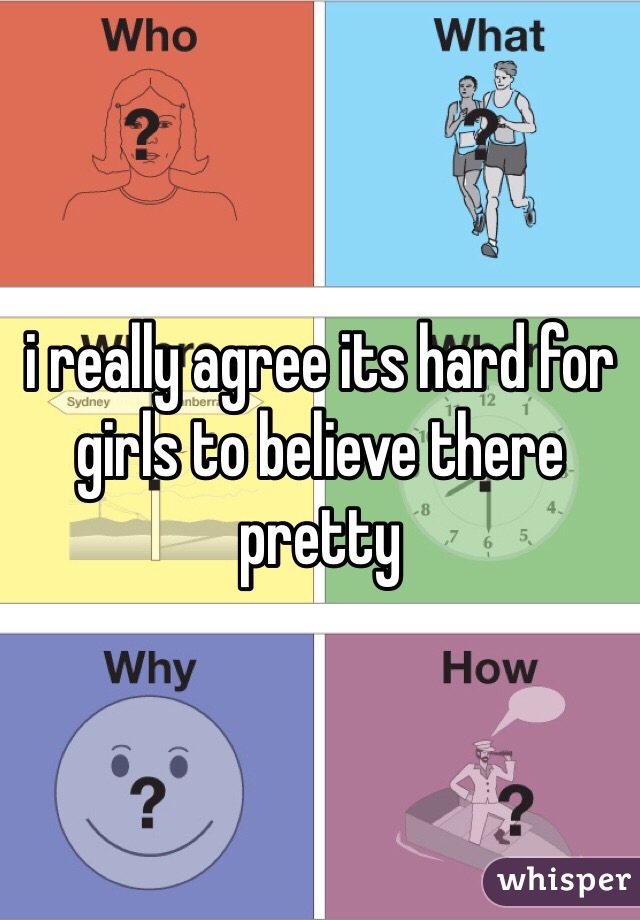 i really agree its hard for girls to believe there pretty