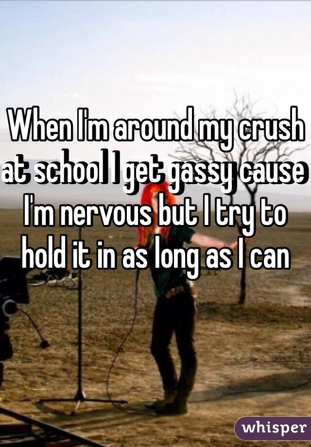 when-i-m-around-my-crush-at-school-i-get-gassy-cause-i-m-nervous-but-i