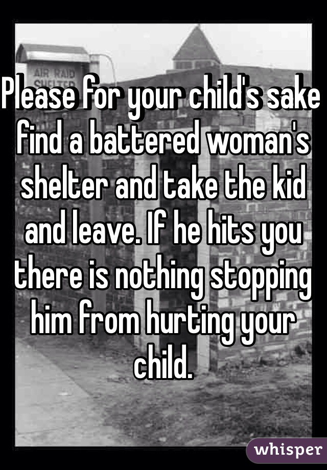 Please for your child's sake find a battered woman's shelter and take the kid and leave. If he hits you there is nothing stopping him from hurting your child. 