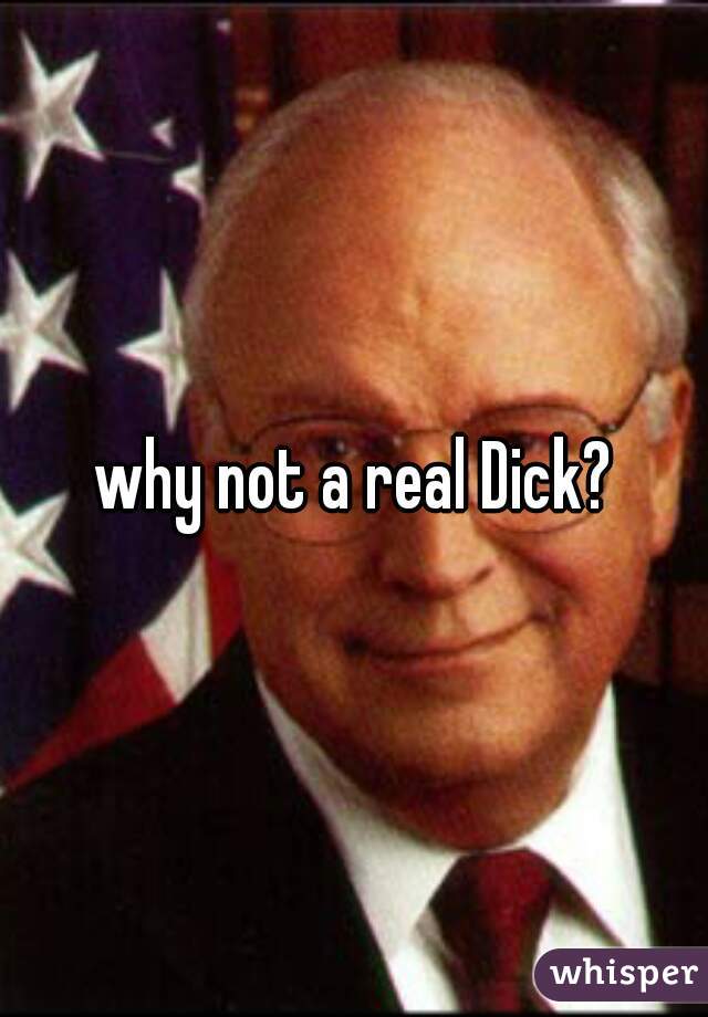 why not a real Dick?
