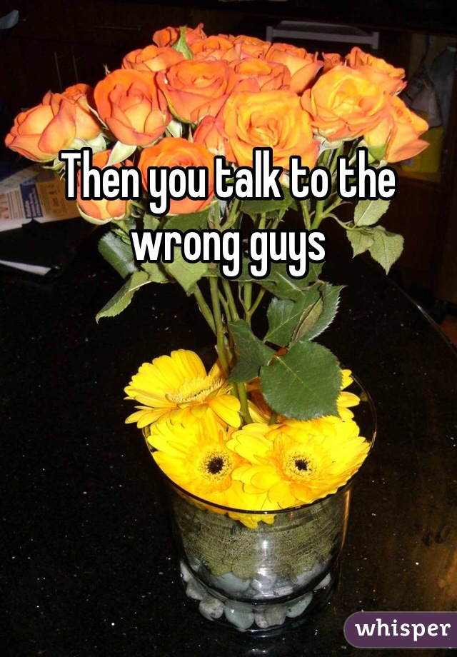 Then you talk to the wrong guys 
