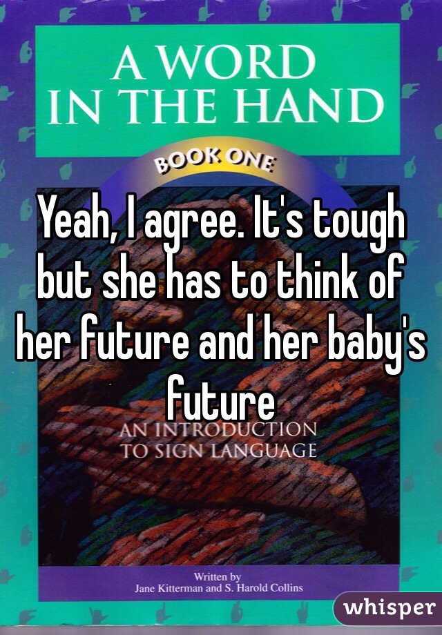 Yeah, I agree. It's tough but she has to think of her future and her baby's future