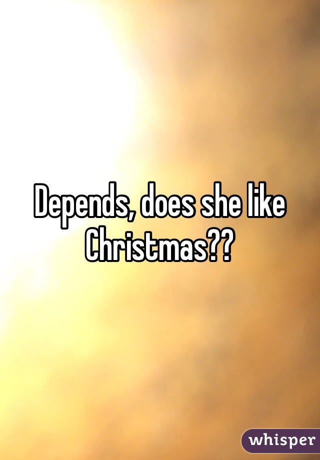 Depends, does she like Christmas??