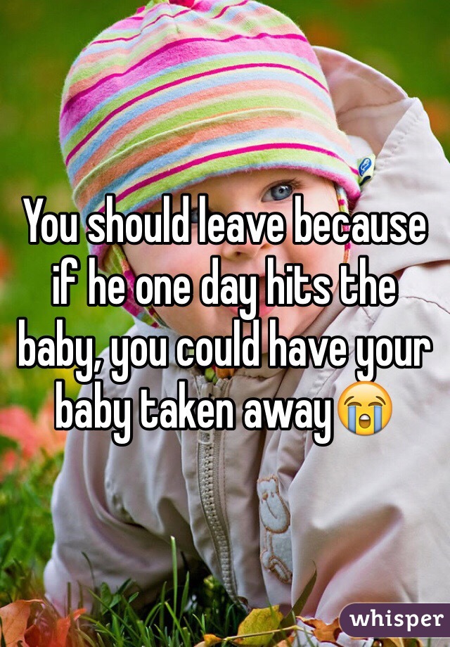 You should leave because if he one day hits the baby, you could have your baby taken away😭