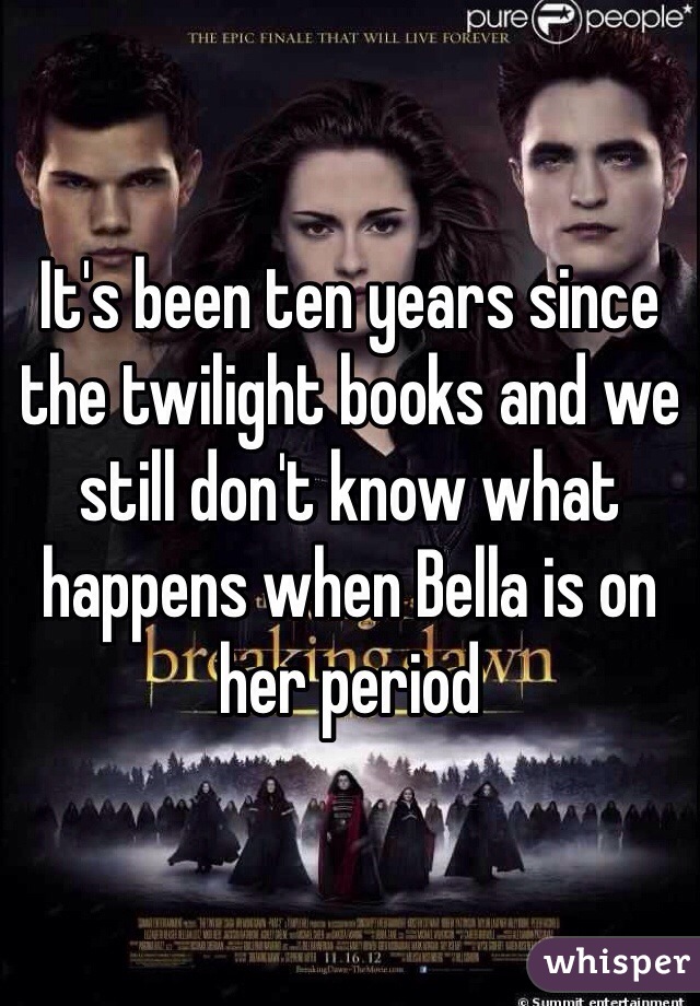 It's been ten years since the twilight books and we still don't know what happens when Bella is on her period