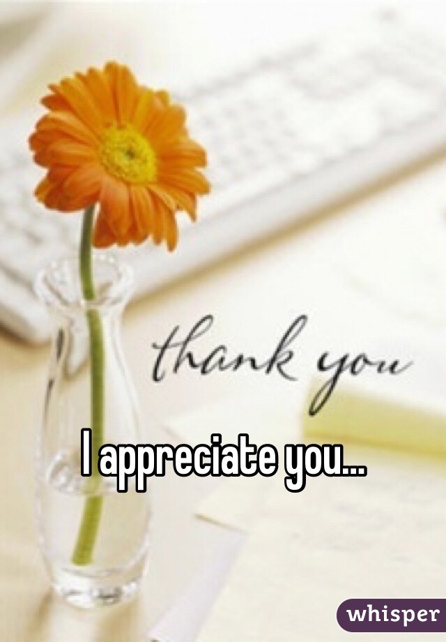 I appreciate you…
