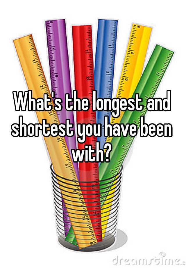 what-s-the-longest-and-shortest-you-have-been-with