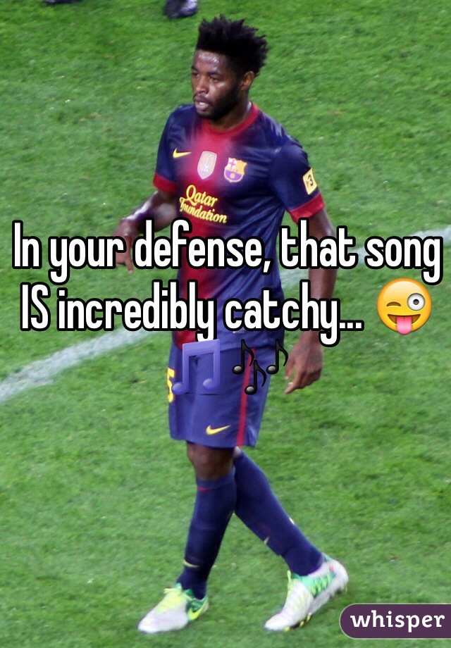 In your defense, that song IS incredibly catchy... 😜🎵🎶