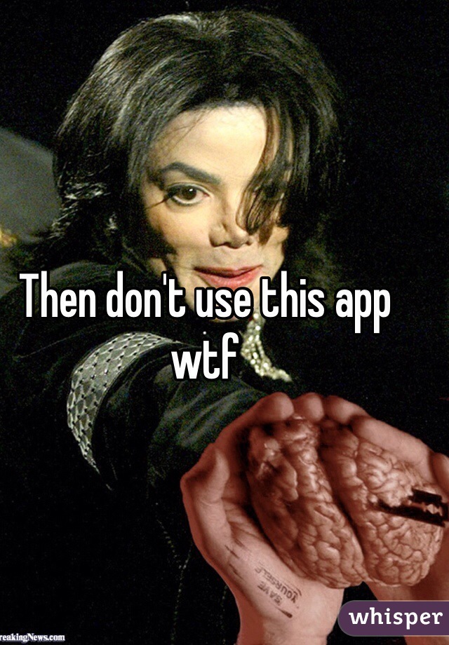 Then don't use this app wtf
