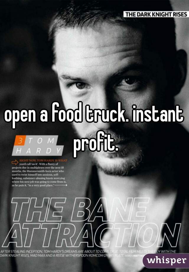 open a food truck. instant profit.
