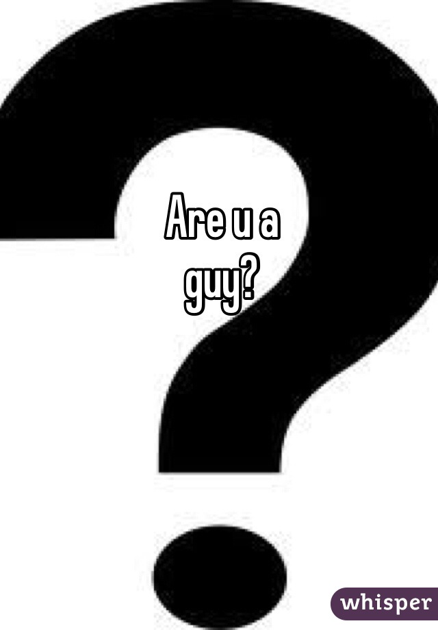 Are u a 
guy?
