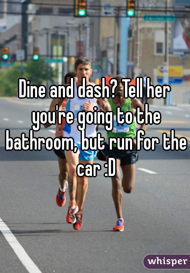 Dine and dash? Tell her you're going to the bathroom, but run for the car :D