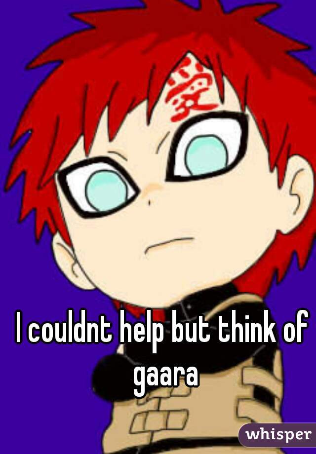 I couldnt help but think of gaara