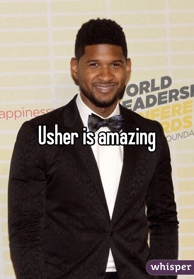 Usher is amazing 

