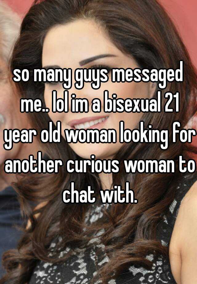 So Many Guys Messaged Me Lol Im A Bisexual 21 Year Old Woman Looking