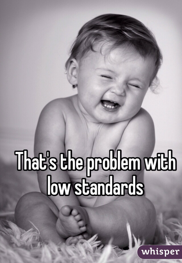 That's the problem with low standards