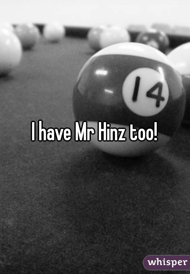 I have Mr Hinz too!