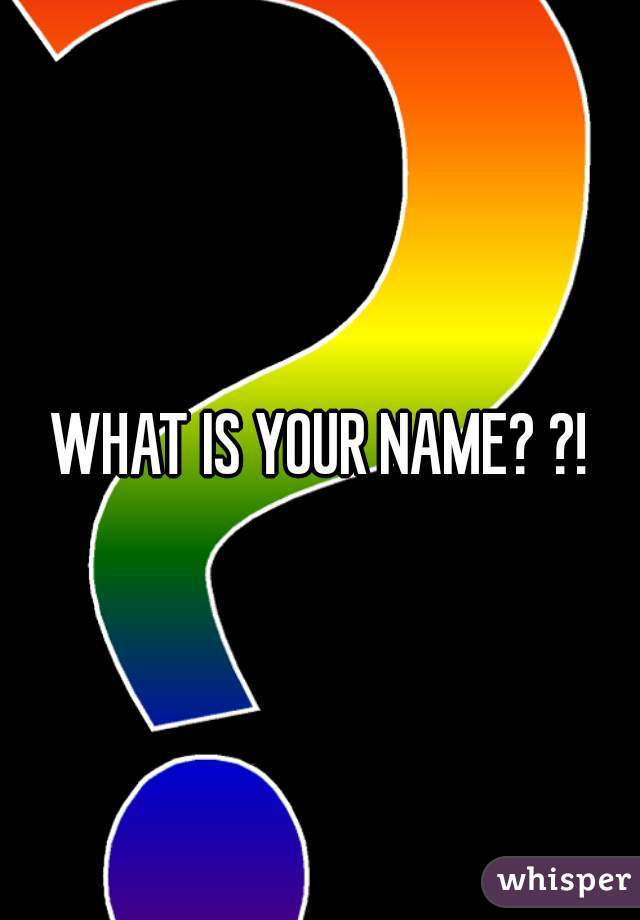 what-is-your-name