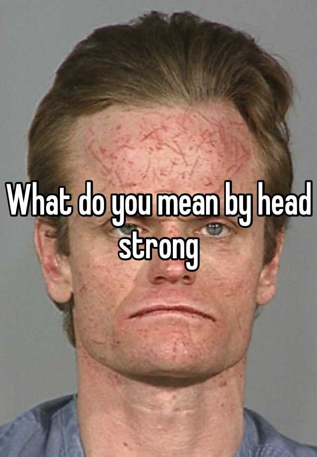 what-do-you-mean-by-head-strong