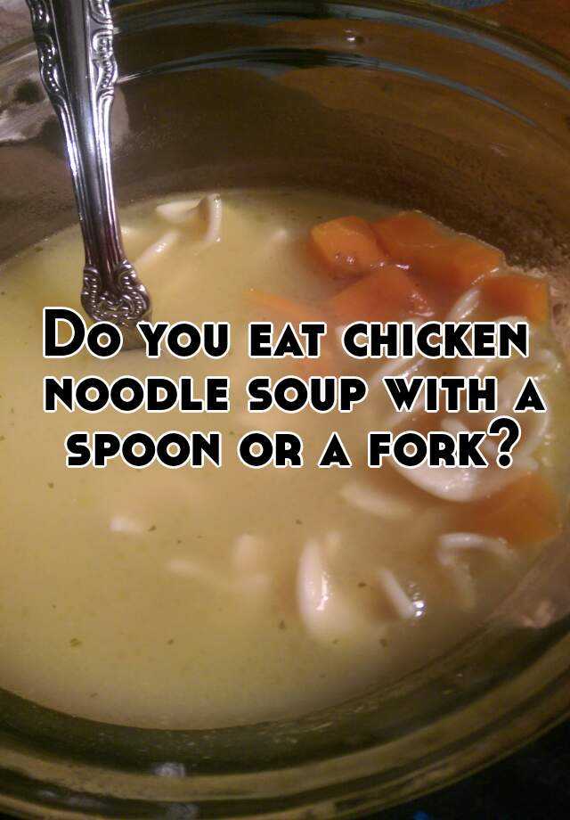 do-you-eat-chicken-noodle-soup-with-a-spoon-or-a-fork