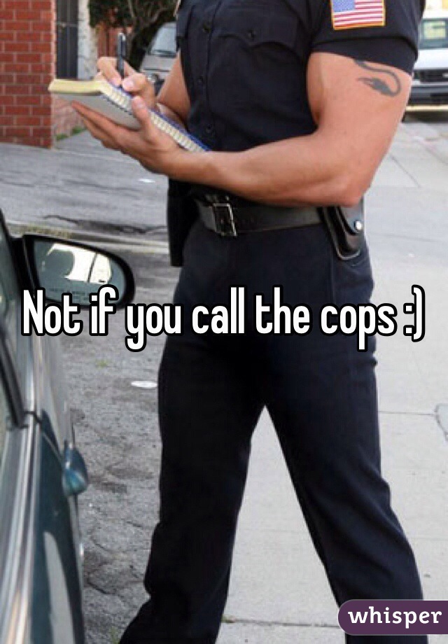 Not if you call the cops :)