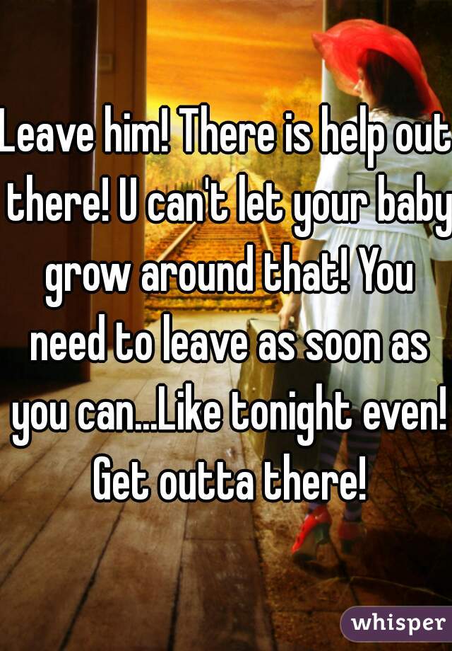 Leave him! There is help out there! U can't let your baby grow around that! You need to leave as soon as you can...Like tonight even! Get outta there!