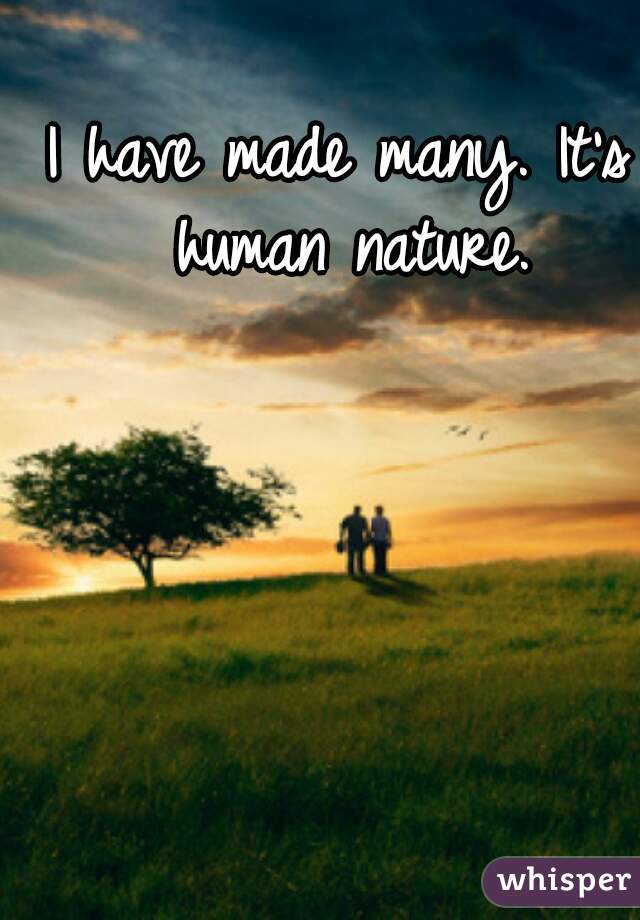 I have made many. It's human nature.