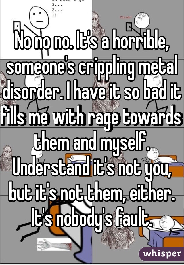 No no no. It's a horrible, someone's crippling metal disorder. I have it so bad it fills me with rage towards them and myself. Understand it's not you, but it's not them, either. It's nobody's fault. 