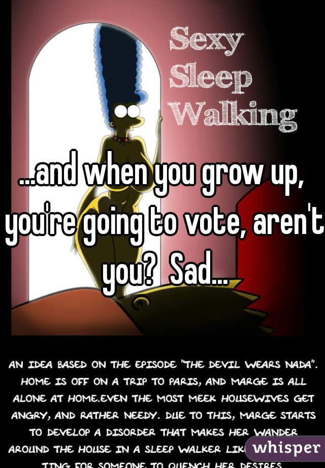 ...and when you grow up, you're going to vote, aren't you?  Sad...