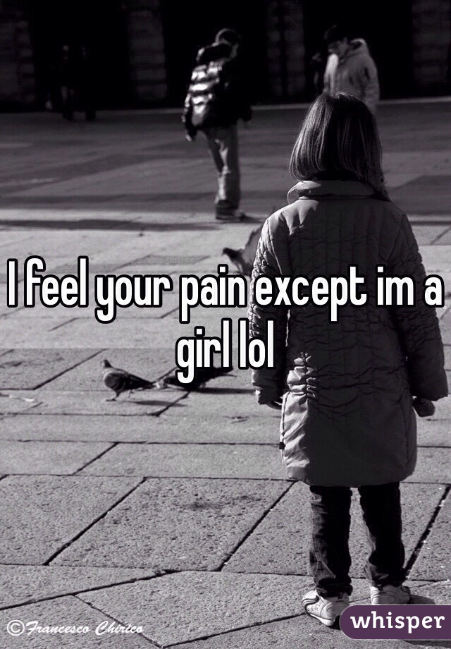 I feel your pain except im a girl lol 
