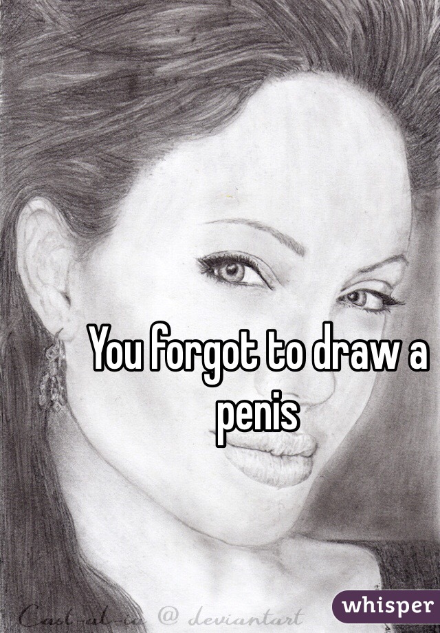 You forgot to draw a penis